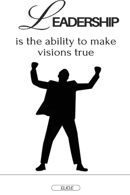 El liderazgo es la capacidad de hacer realidad las visiones - Leadership is the ability to make visions true