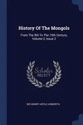 Historia de los mongoles: Del siglo IX al XIX, volumen 2, número 2 - History Of The Mongols: From The 9th To The 19th Century, Volume 2, Issue 2