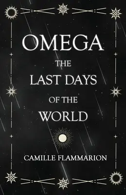 Omega - Los Últimos Días Del Mundo: Con El Ensayo Introductorio 'Distancias De Las Estrellas' - Omega - The Last days of the World: With the Introductory Essay 'Distances of the Stars'