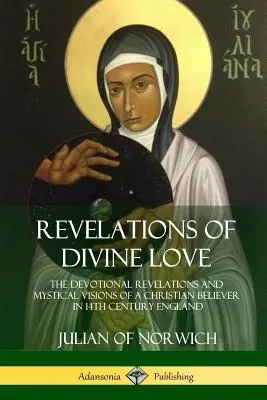 Revelaciones del Amor Divino: Revelaciones devocionales y visiones místicas de un creyente cristiano en la Inglaterra del siglo XIV - Revelations of Divine Love: The Devotional Revelations and Mystical Visions of a Christian Believer in 14th Century England