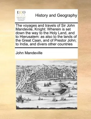 Los viajes y andanzas de Sir John Mandevile, caballero: Donde se establece el camino a Tierra Santa y Jerusalén: Así como a las tierras de los Gr - The Voyages and Travels of Sir John Mandevile, Knight: Wherein Is Set Down the Way to the Holy Land, and to Hierusalem: As Also to the Lands of the Gr