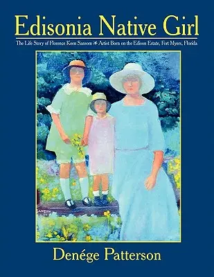 Edisonia Native Girl, the Life Story of Florence Keen Sansom Artista nacida en la finca Edison, Fort Myers, Florida - Edisonia Native Girl, the Life Story of Florence Keen Sansom Artist Born on the Edison Estate, Fort Myers, Florida