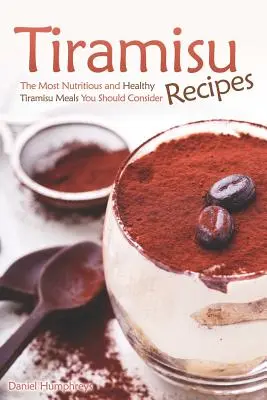 Recetas de Tiramisú: Las Comidas con Tiramisú Más Nutritivas y Saludables que Deberías Tener en Cuenta - Tiramisu Recipes: The Most Nutritious and Healthy Tiramisu Meals You Should Consider