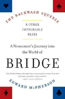 The Backwash Squeeze and Other Improbable Feats: El viaje de un recién llegado al mundo del bridge - The Backwash Squeeze and Other Improbable Feats: A Newcomer's Journey Into the World of Bridge