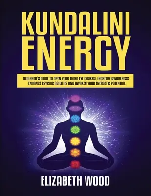 Energía Kundalini: Guía para principiantes para abrir el chakra del tercer ojo, aumentar la conciencia, mejorar las habilidades psíquicas y despertar su energía. - Kundalini Energy: Beginner's Guide to Open Your Third Eye Chakra, Increase Awareness, Enhance Psychic Abilities and Awaken Your Energeti