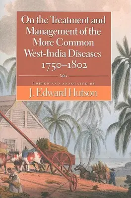 Sobre el tratamiento y manejo de las enfermedades más comunes de la India Occidental, 1750-1802 - On the Treatment and Management of the More Common West-India Diseases, 1750-1802