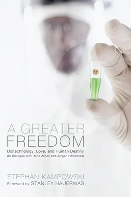 Una libertad mayor: Biotecnología, amor y destino humano (en diálogo con Hans Jonas y Jrgen Habermas) - A Greater Freedom: Biotechnology, Love, and Human Destiny (in Dialogue with Hans Jonas and Jrgen Habermas)