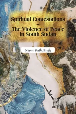 Contestaciones espirituales - La violencia de la paz en Sudán del Sur - Spiritual Contestations - The Violence of Peace in South Sudan
