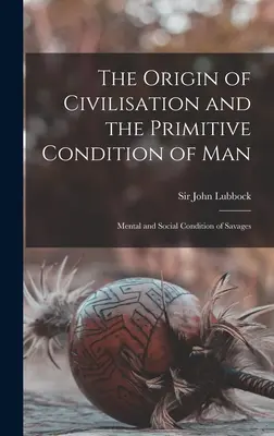 El origen de la civilización y la condición primitiva del hombre [microforma]: Condición mental y social de los salvajes - The Origin of Civilisation and the Primitive Condition of Man [microform]: Mental and Social Condition of Savages