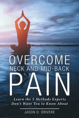 Supera el dolor de cuello y espalda media: Aprende los 5 métodos que los expertos no quieren que conozcas - Overcome Neck and Mid-Back Pain: Learn the 5 Methods Experts Don't Want You to Know About