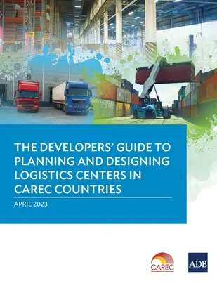 Guía del promotor para la planificación y el diseño de centros logísticos en los países CAREC - The Developer's Guide to Planning and Designing Logistics Centers in CAREC Countries