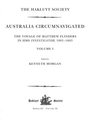 Australia circunnavegada. The Voyage of Matthew Flinders in HMS Investigator, 1801-1803 / Volume I: The Voyage of Matthew Flinders in HMS Investigato - Australia Circumnavigated. The Voyage of Matthew Flinders in HMS Investigator, 1801-1803 / Volume I: The Voyage of Matthew Flinders in HMS Investigato