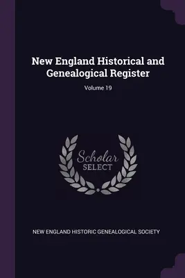Registro Histórico y Genealógico de Nueva Inglaterra; Volumen 19 - New England Historical and Genealogical Register; Volume 19