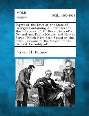 Digesto de las Leyes del Estado de Georgia: Contiene todos los estatutos y la esencia de todas las resoluciones de carácter general y público, y ahora en Fo - Digest of the Laws of the State of Georgia: Containing All Statutes and the Substance of All Resolutions of a General and Public Nature, and Now in Fo