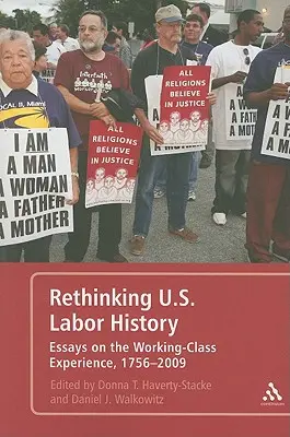 Rethinking U.S. Labor History Ensayos sobre la experiencia de la clase trabajadora, 1756-2009 - Rethinking U.S. Labor History Essays on the Working-Class Experience, 1756-2009