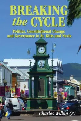 Romper el ciclo: Política, cambio constitucional y gobernanza en San Cristóbal y Nieves - Breaking the Cycle: Politics, Constitutional Change and Governance in St Kitts and Nevis