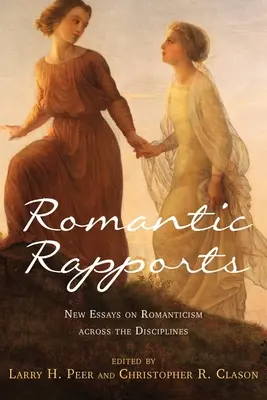 Romantic Rapports: Nuevos ensayos sobre el romanticismo a través de las disciplinas - Romantic Rapports: New Essays on Romanticism Across the Disciplines