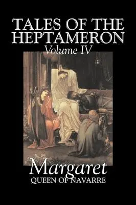 Cuentos del Heptamerón, Vol. IV de V de Margarita, Reina de Navarra, Ficción, Clásicos, Literatura, Acción y aventura - Tales of the Heptameron, Vol. IV of V by Margaret, Queen of Navarre, Fiction, Classics, Literary, Action & Adventure