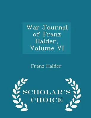 Diario de guerra de Franz Halder, tomo VI - Scholar's Choice Edition - War Journal of Franz Halder, Volume VI - Scholar's Choice Edition