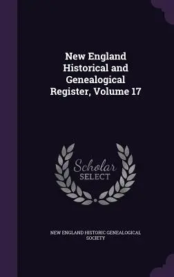 Registro histórico y genealógico de Nueva Inglaterra, volumen 17 - New England Historical and Genealogical Register, Volume 17