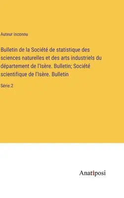 Bulletin de la Socit de statistique des sciences naturelles et des arts industriels du dpartement de l'Isre. Bulletin; Socit scientifique de l'I