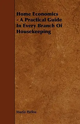 Economía doméstica - Guía práctica de todas las ramas de la economía doméstica - Home Economics - A Practical Guide in Every Branch of Housekeeping