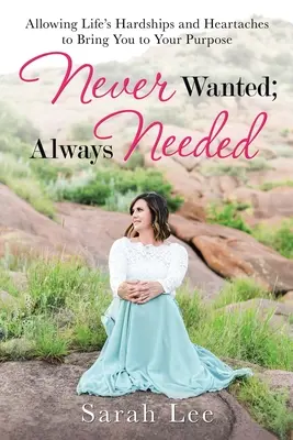 Never Wanted; Always Needed: Permitir que las dificultades y los sinsabores de la vida te lleven a tu propósito - Never Wanted; Always Needed: Allowing Life's Hardships and Heartaches to Bring You to Your Purpose