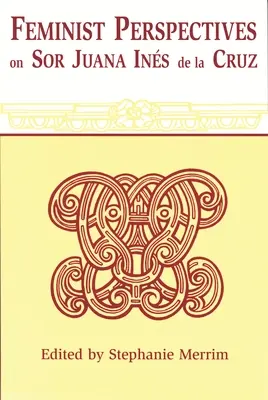 Perspectivas feministas sobre Sor Juana Inés de la Cruz - Feminist Perspectives on Sor Juana Ines de la Cruz