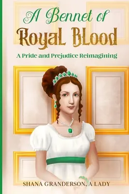 Un Bennet de sangre real: Una reimaginación de Orgullo y prejuicio - A Bennet of Royal Blood: A Pride and Prejudice Reimagining