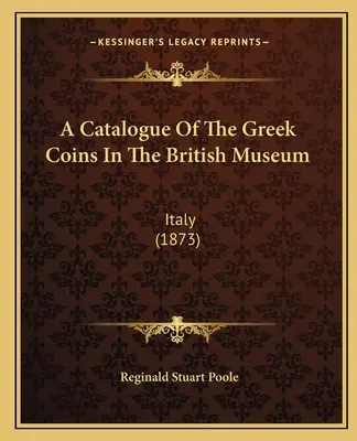 Catálogo de las monedas griegas del Museo Británico: Italia (1873) - A Catalogue Of The Greek Coins In The British Museum: Italy (1873)