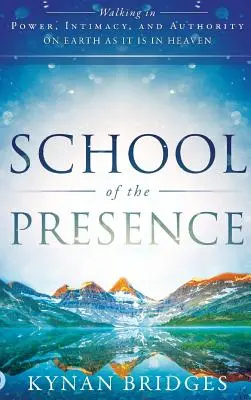 Escuela de la Presencia: Caminando en Poder, Intimidad y Autoridad en la Tierra como en el Cielo - School of the Presence: Walking in Power, Intimacy, and Authority on Earth as it is in Heaven