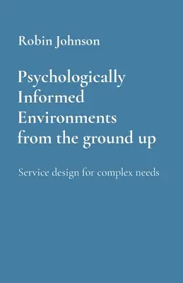 Entornos psicológicamente informados desde la base: Diseño de servicios para necesidades complejas - Psychologically Informed Environments from the ground up: Service design for complex needs