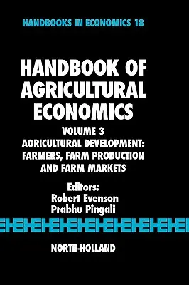 Manual de economía agraria: Agricultural Development: Agricultores, producción agrícola y mercados agrícolas Volumen 3 - Handbook of Agricultural Economics: Agricultural Development: Farmers, Farm Production and Farm Markets Volume 3