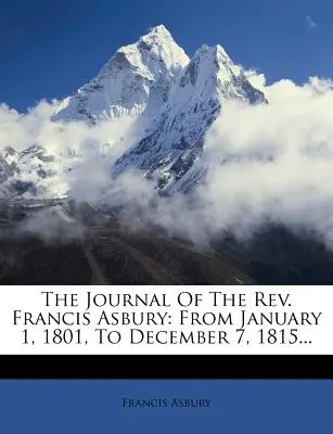 Diario del reverendo Francis Asbury: Del 1 de enero de 1801 al 7 de diciembre de 1815... - The Journal Of The Rev. Francis Asbury: From January 1, 1801, To December 7, 1815...