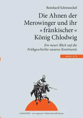 Los antepasados de los merovingios y su rey «franco» Clodoveo: Una nueva mirada a la «Historia temprana de nuestro continente» - Die Ahnen der Merowinger und ihr frnkischer