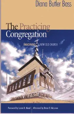 La congregación practicante: Imaginando una nueva iglesia antigua - The Practicing Congregation: Imagining a New Old Church