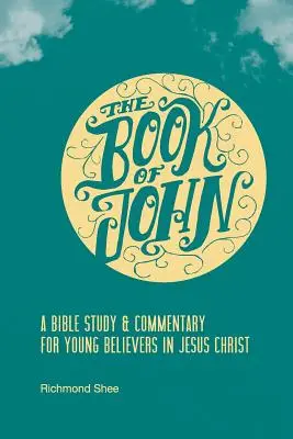 El libro de Juan: Estudio y comentario bíblico para jóvenes creyentes en Jesucristo - The Book of John: A Bible Study & Commentary for Young Believers in Jesus Christ