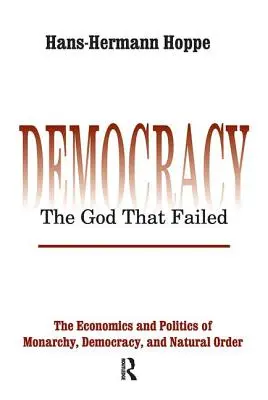 Democracia - El Dios que fracasó: Economía y política de la monarquía, la democracia y el orden natural - Democracy - The God That Failed: The Economics and Politics of Monarchy, Democracy and Natural Order