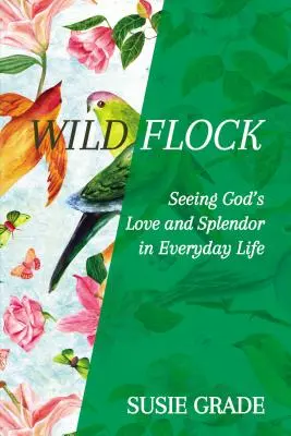 Rebaño salvaje: Ver el amor y el esplendor de Dios en la vida cotidiana - Wild Flock: Seeing God's Love and Splendor in Everyday Life