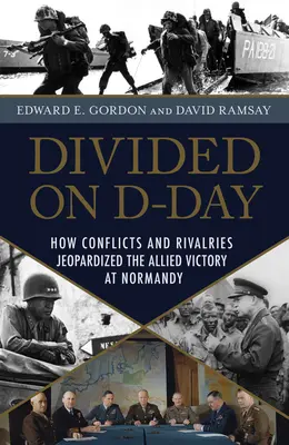 Divididos el Día D: Cómo los conflictos y rivalidades pusieron en peligro la victoria aliada en Normandía - Divided on D-Day: How Conflicts and Rivalries Jeopardized the Allied Victory at Normandy