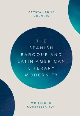 El Barroco español y la modernidad literaria latinoamericana: La escritura en constelación - The Spanish Baroque and Latin American Literary Modernity: Writing in Constellation