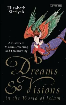 Sueños y visiones en el mundo del Islam: Historia de los sueños y presentimientos musulmanes - Dreams and Visions in the World of Islam: A History of Muslim Dreaming and Foreknowing