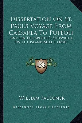 Disertación sobre el viaje de San Pablo de Cesarea a Puteoli: Y sobre el naufragio del apóstol en la isla Melite (1870) - Dissertation On St. Paul's Voyage From Caesarea To Puteoli: And On The Apostle's Shipwreck On The Island Melite (1870)