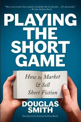 El juego corto: cómo comercializar y vender ficción corta - Playing the Short Game: How to Market and Sell Short Fiction