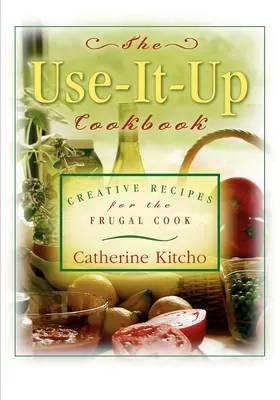 El libro de cocina de usar y tirar: Recetas creativas para el cocinero frugal - The Use-It-Up Cookbook: Creative Recipes for the Frugal Cook