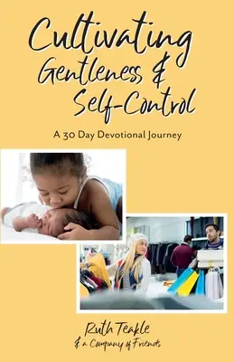 Cultivar la mansedumbre y el autocontrol: Viaje devocional de 30 días - Cultivating Gentleness and Self-Control: A 30 Day Devotional Journey