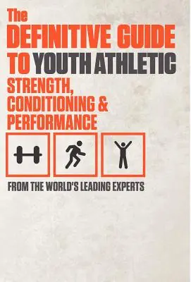 La guía definitiva de la fuerza, el acondicionamiento y el rendimiento en el atletismo juvenil - The Definitive Guide to Youth Athletic Strength, Conditioning and Performance