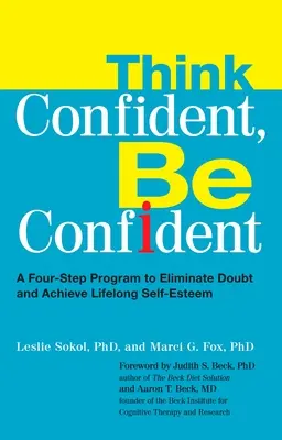 Think Confident, Be Confident: Un programa de cuatro pasos para eliminar las dudas y lograr una autoestima duradera - Think Confident, Be Confident: A Four-Step Program to Eliminate Doubt and Achieve Lifelong Self-Esteem