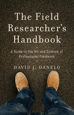 Manual del investigador de campo: Guía del arte y la ciencia del trabajo de campo profesional - The Field Researcher's Handbook: A Guide to the Art and Science of Professional Fieldwork