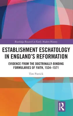 Escatología del establecimiento en la Reforma inglesa: Evidencias de los Formularios de Fe Doctrinalmente Vinculantes, 1534-1571 - Establishment Eschatology in England's Reformation: Evidence from the Doctrinally-Binding Formularies of Faith, 1534-1571